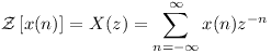 [tex]\mathcal{Z} \left[ x(n) \right] = X(z) = \sum_{n = - \infty}^{\infty} x(n)z^{-n}[/tex]