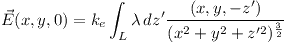 [tex]\vec{E}(x,y,0) = k_e \int_L \lambda \,dz' \frac{(x,y,-z')} {(x^2 + y^2 + z'^2)^{\frac{3}{2}} }[/tex]