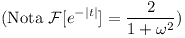 [tex] (\mbox{Nota } \mathcal{F} \lbrack e^{-\mid t \mid} \rbrack = \frac{2}{1+ \omega^2})[/tex]