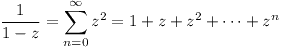 [tex]\frac{1}{1-z} = \sum_{n=0}^{\infty} z^2 = 1 + z + z^2 + \cdots + z^n[/tex]
