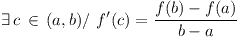 [tex]\exists \, c \, \in \, \mathbf (a,b) / \ f'(c) = \frac{f(b)-f(a)}{b-a} [/tex]
