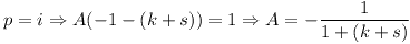 [tex]p=i  \Rightarrow A (-1-(k+s)) = 1 \Rightarrow A = -\frac{1}{1+(k+s)}[/tex]