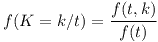 [tex]f(K=k/t) = \frac{f(t,k)}{f(t)}[/tex]
