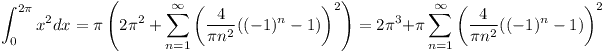 [tex]\int_0^{2\pi} x^2 dx = \pi \left( 2\pi^2 + \sum_{n=1}^{\infty} \left( \frac{4}{\pi n^2} ((-1)^n - 1) \right)^2 \right) =  2\pi^3 + \pi \sum_{n=1}^{\infty} \left( \frac{4}{\pi n^2} ((-1)^n - 1) \right)^2 [/tex]