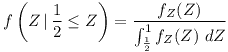 [tex]f \left( Z \, | \,  \frac{1}{2} \le Z \right) = \frac{f_{Z}(Z)}{ \int_{\frac{1}{2}}^{1}{f_{Z}(Z) \,\, dZ} }[/tex]