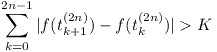 [tex]\sum_{k = 0}^{2n-1} |f(t_{k+1}^{(2n)}) - f(t_k ^{(2n)})| > K[/tex]