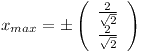 [tex]x_{max}= \pm  \left(\begin{array}{c} \frac{2}{\sqrt 2} \\ \frac{2}{\sqrt 2} \\\end{array}\right) [/tex]