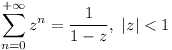 [tex]\sum_{n=0}^{+\infty}{z^{n}} = \frac{1}{1-z}, \; \left| z \right| < 1[/tex]