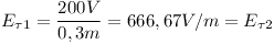 [tex]E_{\tau 1}= \frac {200 V} {0,3 m}= 666,67 V/m=E_{\tau 2}[/tex]
