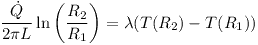[tex]\frac{\dot{Q}}{2 \pi L}\ln\left(\frac{R_2}{R_1}\right) = \lambda(T(R_2) - T(R_1))[/tex]