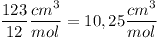 [tex]\frac{123}{12} \frac{cm^3}{mol} = 10,25 \frac{cm^3}{mol}[/tex]
