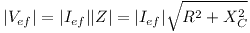 [tex]|V_{ef}| = |I_{ef}||Z| = |I_{ef}|\sqrt{R^2 + X_C^2}[/tex]
