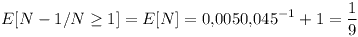 [tex]E[N-1/N \ge 1] = E[N] = 0.005 0.045^{-1} + 1 = \frac{1}{9} [/tex]