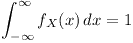 [tex]\int_{-\infty}^{\infty} f_{X}(x) \, dx = 1[/tex]