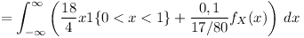 [tex]=\int_{-\infty}^{\infty} \left( \frac{18}{4} x 1\{0<x<1\} + \frac{0,1}{17/80} f_{X}(x) \right) \, dx [/tex]