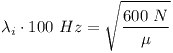 [tex]\lambda_{i} \cdot 100 \,\, Hz = \sqrt{\frac{600 \,\, N}{\mu}}[/tex]