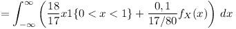 [tex]=\int_{-\infty}^{\infty} \left( \frac{18}{17} x 1\{0<x<1\} + \frac{0,1}{17/80} f_{X}(x) \right) \, dx [/tex]