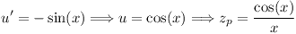 [tex]u'=-\sin(x) \Longrightarrow u=\cos(x) \Longrightarrow  z_{p}=\frac{\cos(x)}{x}[/tex]