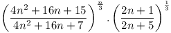 [tex]\displaystyle \left(\frac {4n^2+16n+15}{4n^2+16n+7}\right)^\frac{n}{3} . \displaystyle \left(\frac{2n+1}{2n+5}\right)^\frac{1}{3}[/tex]